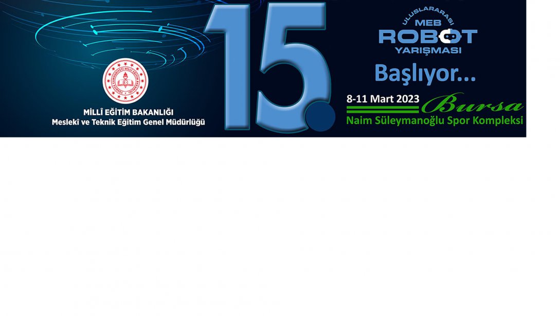 15. Uluslararası MEB Robot Yarışması, 0 8-11 Mart 2023 tarihleri arasında başlıyor. 